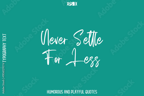 Never Settle For Less   -Humorous Quote Cursive Typography Handwritten Text Vector – Witty and Fun Design