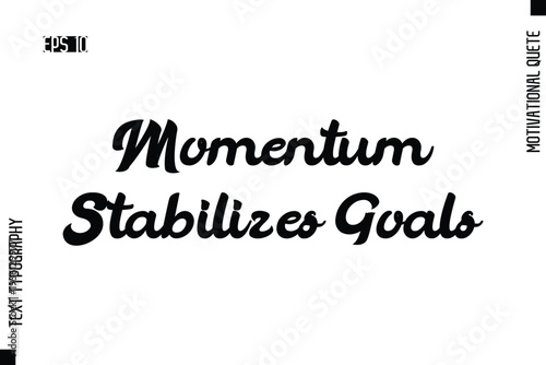 Momentum Stabilizes Goals   -Motivational Artwork  Cursive Bold Modern Text Typography - Inspirational Quote