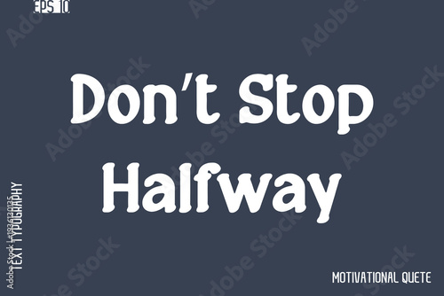 Don’t Stop Halfway   -Never Give Up and Resilience Motivational Quotes Stylish Cursive Typography Text