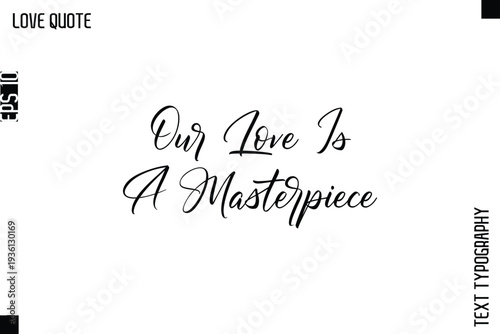 Our Love Is A Masterpiece   -Inspirational Love Quote Handwritten Cursive Typography Text Design