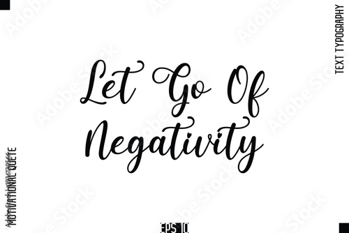 Let Go Of Negativity  -Positive Thinking and Mindset Motivational Quotes Cursive Calligraphy Text Handwritten Letters