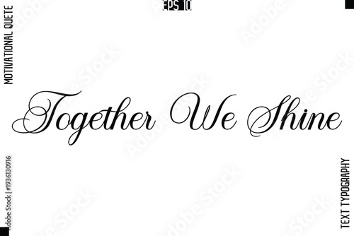 Together We Shine  -Love and Relationship Inspirational Quotes Vector Text Typography Cursive Lettering