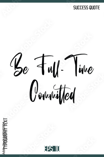 Be Full-Time Committed  – Motivational Quote Cursive Text Lettering Typography Vector