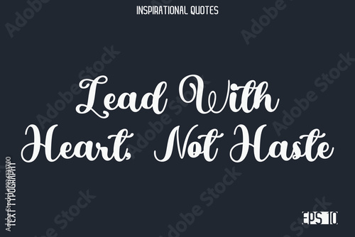 Lead With Heart, Not Haste   -Elegant Inspirational Stylish Calligraphy Text Phrase Quote