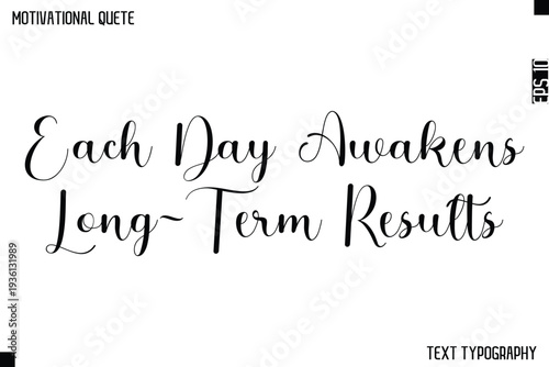 Each Day Awakens Long-Term Results   -Cursive Calligraphy Text Design Of Motivational Quote