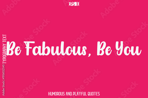 Be Fabulous, Be You   -Humorous Quote Bold Cursive Typography Handwritten Text Vector – Witty and Fun Design