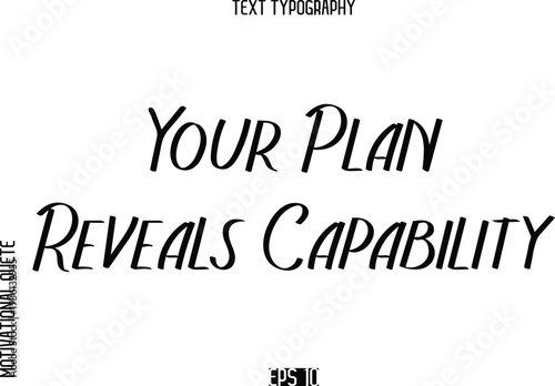 Your Plan Reveals Capability   -Motivational Quote or inspirational Victory Slogan Modern Alphabetical Calligraphy