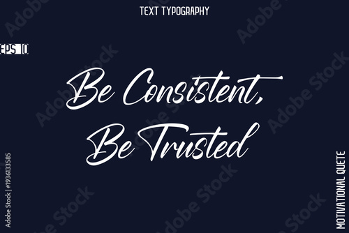 Be Consistent, Be Trusted   -Business Quotes Or Motivational Quotes Stylish Hand Lettering Typography