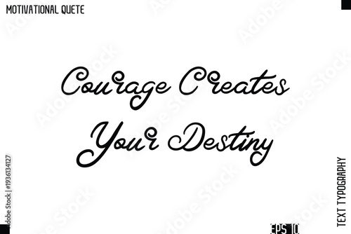Courage Creates Your Destiny   -Motivational Action Quote Vector Cursive Typography Text for Entrepreneurs