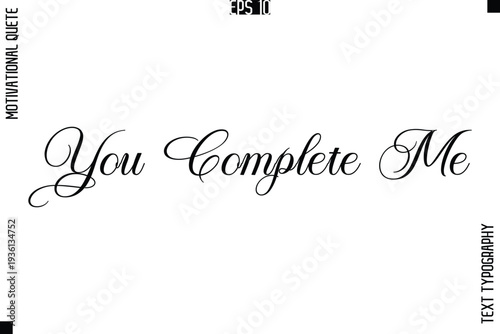 You Complete Me   -Love and Relationship Inspirational Quotes Vector Text Typography Cursive Lettering