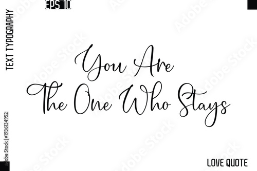 You Are The One Who Stays  -Love Saying Vector Handwritten Cursive Lettering Design