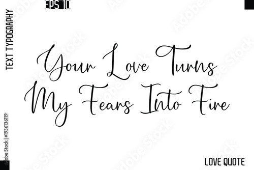 Your Love Turns My Fears Into Fire  -Love Saying Vector Handwritten Cursive Lettering Design