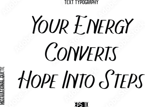 Your Energy Converts Hope Into Steps   -Motivational Quote or inspirational Victory Slogan Modern Alphabetical Calligraphy