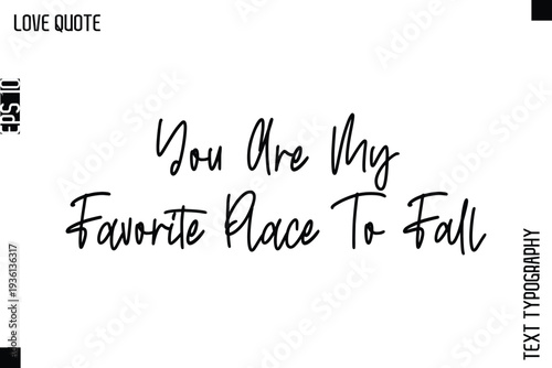 You Are My Favorite Place To Fall   -Inspirational Love Quote Handwritten Cursive Typography Text Design