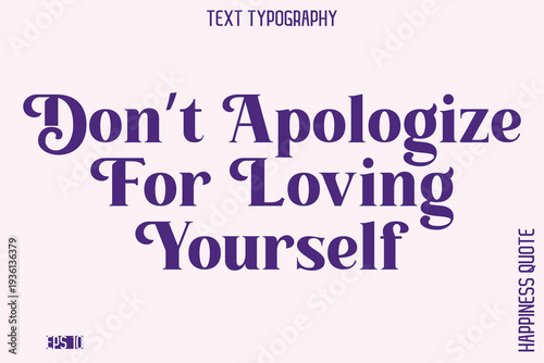 Don’t Apologize For Loving Yourself  -Empowering Self-Love Phrase Typography Vector for Motivational Posters and Digital Prints