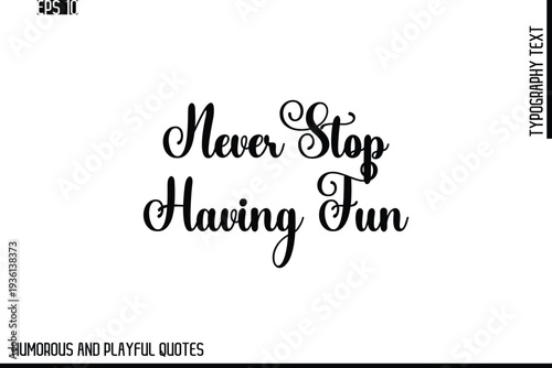 Never Stop Having Fun   -Stylish Cursive Typography Vector Text – Humorous and Playful Quote Design