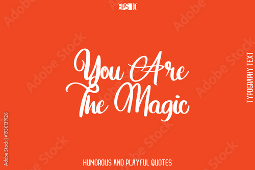 You Are The Magic   -Witty Typography Vector – Funny Quote and Playful Handwritten Cursive Lettering