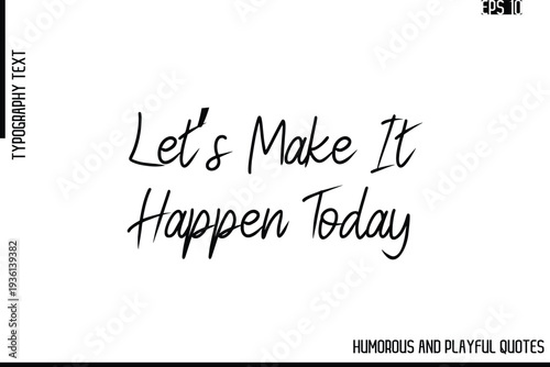 Let’s Make It Happen Today     -Funny and Quirky Quote Vector – Playful Cursive Text Typography Art