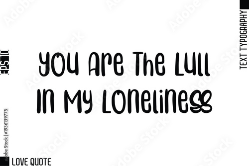 You Are The Lull In My Loneliness    -Trendy Love Quotes Modern Stylish Typography Bold Text Lettering