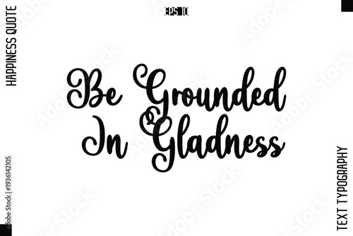 Be Grounded In Gladness   -Happiness Quote Premium Cursive Typography Alphabetical Lettering