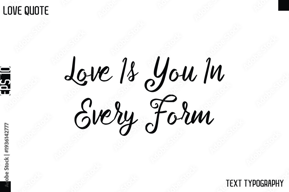 Fototapeta premium Love Is You In Every Form -Love Quotes Premium Calligraphy Cursive Lettering Design