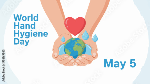 Hands holding globe with heart for world hand hygiene day on may 5 promoting clean hands and healthy living with water droplets