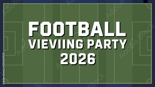 An overhead view displays a football field graphic with the text football viewing party 2026 in white lettering high quality professional detailed modern elegant stylish clean