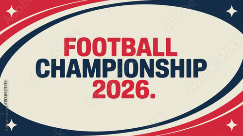 A vibrant graphic announces the football championship 2026 within an oval shape resembling a rugby or american football high quality professional detailed modern elegant stylish clean