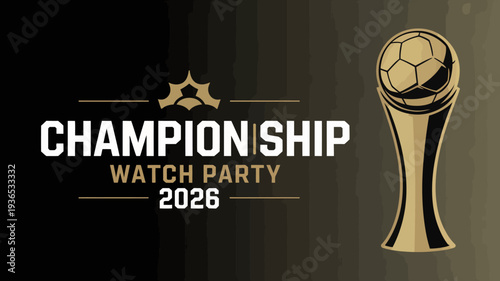 A promotional graphic announces a championship watch party for the 2026 event featuring a soccer ball and trophy silhouette high quality professional detailed modern elegant stylish