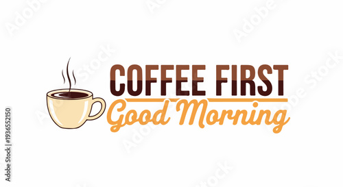 COFFEE FIRST Good Morning - a steaming mug of coffee with steam rising from it, a warm and inviting beverage to start your day