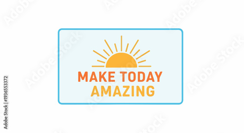 Make Today Amazing - Inspirational quote with sun graphic