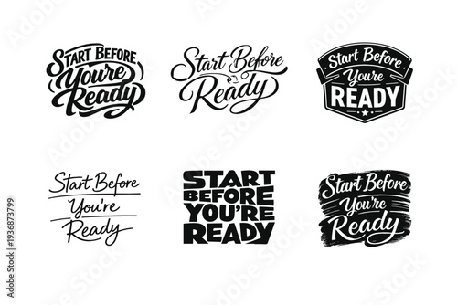 Start Before You're Ready. Set lettering. harmonious lettering variations of the same emblematic concept, each with different artistic interpretation (Bold