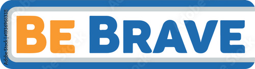 BE BRAVE text logo, a motivational message designed to inspire courage and resilience