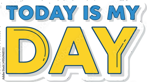 Today Is My Day" sticker for motivational purposes, expressing optimism and a positive outlook for the present day