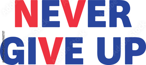 Never Give Up Motivational Phrase Art, Inspiring Quote Design with Bold Typography and Red and Blue Colors for Positive Affirmation and Perseverance