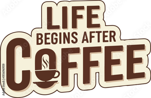 Life Begins After Coffee - Funny Motivational Quote for Coffee Lovers and Enthusiasts
