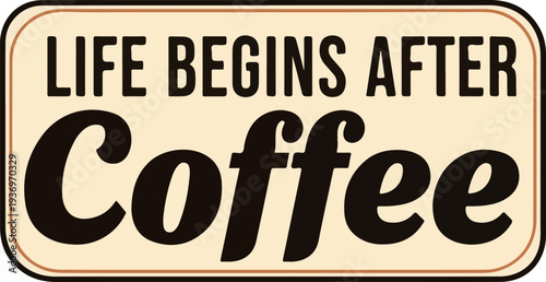 Life Begins After Coffee - A Humorous Motivational Quote for Coffee Lovers and Morning Enthusiasts