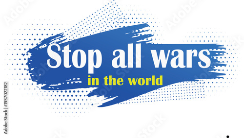 Powerful world peace message 'Stop all wars in the world' in a modern artistic graphic design with blue brush and halftone texture