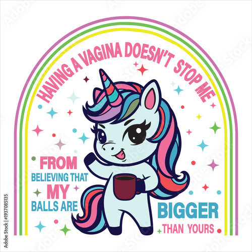 HAVING A VAGINA DOESN’T  STOP ME FROM BELIEVING THAT MY BALLS ARE BIGGER THAN  YOURS