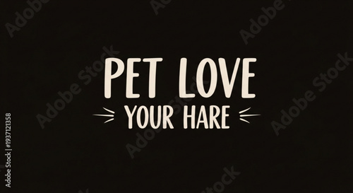 Pet love typography with text 'pet love your hare' on black background