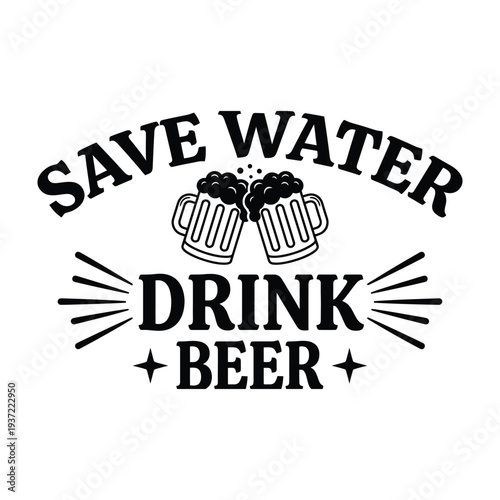 Save Water Drink Beer Mugs Typography Vector Art, Humorous Quote for Beer Lovers, Celebration