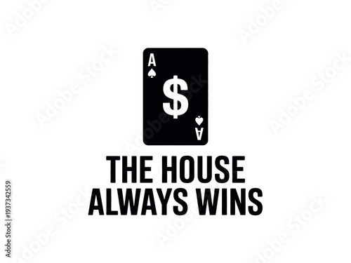 Black playing card with dollar sign and text "THE HOUSE ALWAYS WINS" on white