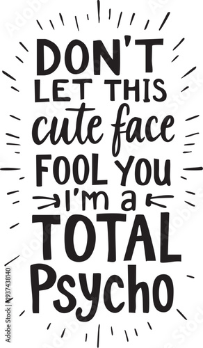 Funny quote graphic with bold text and lines on white background humorous phrase 'don't let this cute face fool you i'm a total psycho' typography art