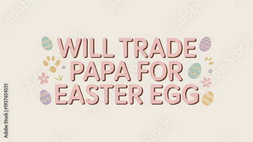 Easter egg hunt sign with text 'will trade papa for easter egg' on beige background with colorful eggs and flowers