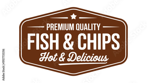 A vintage style badge proclaiming premium quality fish chips hot and delicious