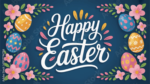 Colorful easter eggs and flowers surrounding happy easter text on blue background festive spring holiday illustration with decorative elements