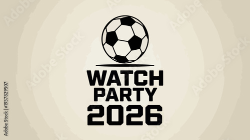 A black and white soccer ball graphic is positioned above bold text announcing a watch party for the year 2026 high quality professional detailed modern elegant