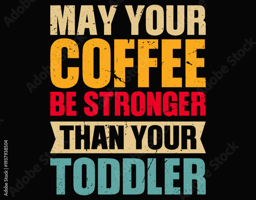 may your coffee be stronger than your toddler - printable editable vector art file.