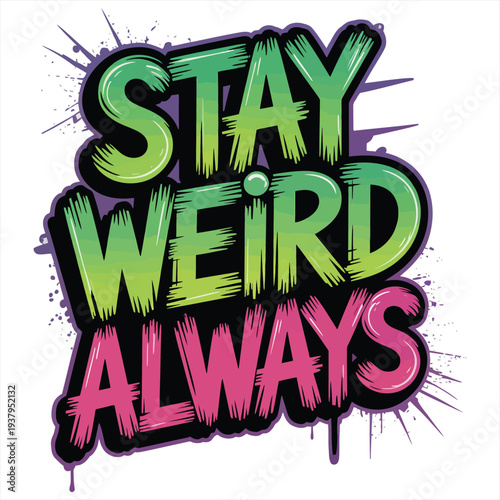Vibrant graffiti-style text illustration featuring the encouraging phrase 'STAY WEIRD ALWAYS' with a green to pink gradient, set against a grunge splash background.