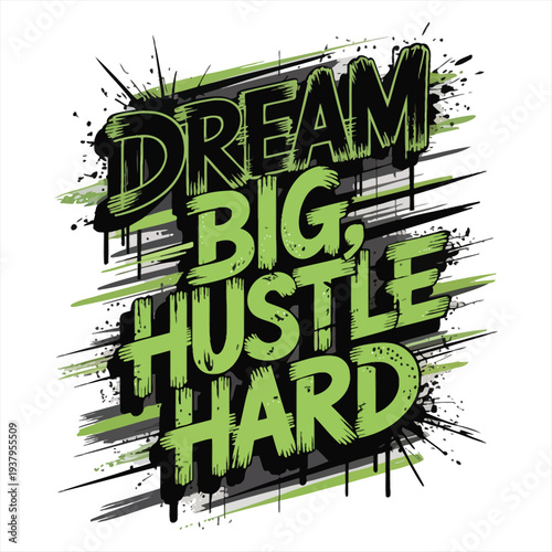Graffiti style motivational text proclaims dream big hustle hard with green and black paint splatters on a white background.
